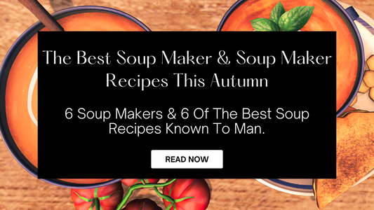 The Best Soup Maker & Soup Maker Recipes This Autumn